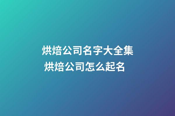 烘焙公司名字大全集 烘焙公司怎么起名-第1张-公司起名-玄机派